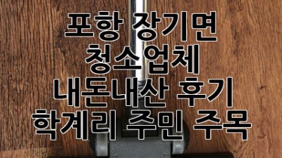 포항 장기면 청소업체 ✨ 내돈내산 후기! 학계리 주민 주목 🏡